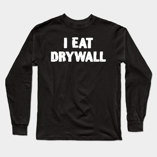 I eat Drywall Funny Handyman Long Sleeve T-Shirt by zofry's life